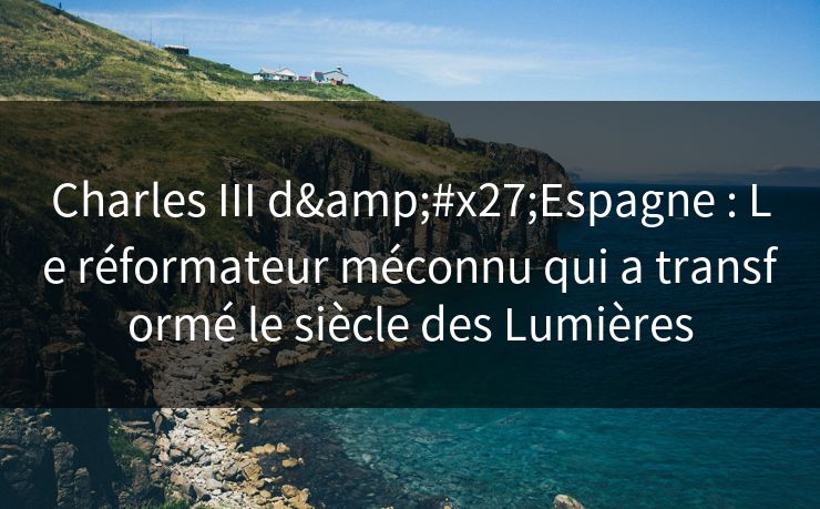 Charles III d'Espagne : Le réformateur méconnu qui a transformé le siècle des Lumières